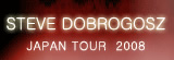 STEVE DOBROGOSZ JAPAN TOUR 2008